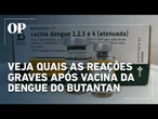 Veja quais foram as reações graves após vacina da dengue produzida pelo Butantan