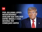 Análise: Negociadores avaliam que diálogo entre Brasil e EUA deveria ter começado antes | CNN ARENA