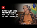 Marina Silva à CNN: COP30 tem que ser a COP da implementação | CNN 360°