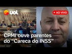 CPMI ouve parentes do 'Careca do INSS' sobre fraudes na previdência; assista ao vivo