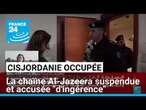 La chaïne Al-Jazeera suspendue en Cisjordanie, accusée 