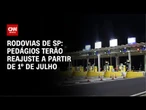 Pedágios de São Paulo terão aumento a partir de 1º de julho | CNN 360º