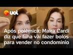 Maira Cardi diz que filha vai fazer e vender bolos no condomínio após polêmica do 'celular de pobre'