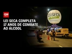 Lei Seca completa 17 anos de combate ao consumo de álcool na direção | CNN NOVO DIA