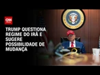 Trump questiona regime iraniano e defende mudança no país | CNN PRIME TIME