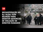 Megaoperação no RJ: Deputados estaduais discutem denúncias de violações de direitos humanos | CNN 36