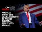 Américo: Trump deve usar argumento de fraude eleitoral em estados-pêndulo | CNN NOVO DIA