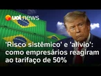 Tarifas de Trump: como empresários brasileiros reagiram à taxa de 50% aos seus produtos