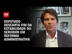 “Não vamos propor acabar com a estabilidade do servidor público”, diz deputado | BASTIDORES CNN