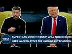 UKRAINE-KRIEG: Das wäre der Super-GAU! Trump will wohl noch heute über Waffen-Stopp entscheiden