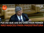 Fux diz que juiz do caso Mari Ferrer não nasceu para magistratura