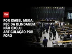 PEC da Blindagem não exclui articulação por foro | CNN NOVO DIA