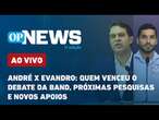 AO VIVO | André x Evandro: quem venceu o debate da Band, próximas pesquisas e novos apoios | OPNews