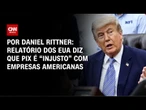 Relatório dos EUA diz que Pix é “injusto” com empresas americanas | CNN 360º