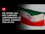Irã diz que não cumprirá compromissos de acordo após ataques dos EUA | AGORA CNN