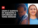 Vereadora é presa por sequestro em terra Yanomami | CNN 360º