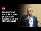 PF tem depoimentos de ex-sócio de Vorcaro e ex-diretor do BRB nesta semana | LIVE CNN