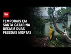Temporal em SC causa duas mortes e afeta mais de 388 mil pessoas | AGORA CNN