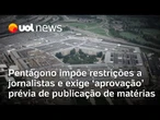 Pentágono impõe restrições a jornalistas e exige 'aprovação' antes de publicação de matérias