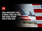Estrangeiros deverão pagar nova taxa de US$ 250 para visto americano | AGORA CNN