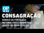 Pároco de Fortaleza recebeu votos perpétuos diante do Papa leão XIV | O POVO NEWS