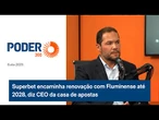 Superbet encaminha renovação com Fluminense até 2028, diz CEO da casa de apostas