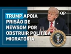 Trump apoia prisão de governador da Califórnia por obstrução à política migratória