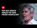 Por que Márcio Poncio teve prisão domiciliar humanitária concedida? | CNN NOVO DIA