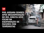 Análise: Após operação no Rio, direita deve focar em equiparar facções com terroristas | PRIME TIME