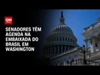 Comitiva de senadores brasileiros tem agenda na Embaixada do Brasil em Washington | BOLETIM CNN