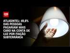 AtlasIntel: 49,6% das pessoas pagariam mais caro na conta de luz por fiação subterrânea | AGORA CNN