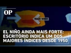 El Niño ainda mais forte: Escritório meteorológico indica um dos maiores índices desde 1950