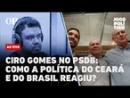 AO VIVO | Ciro Gomes no PSDB: como a política do Ceará e do Brasil reagiu? | Jogo Político
