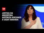 Justiça argentina autoriza Cristina Kirchner a utilizar varanda em prisão domiciliar | LIVE CNN