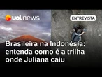 Brasileira na Indonésia: trilha é bem difícil, mas possível; entenda trajeto que Juliana fazia