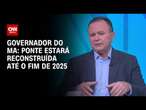 Governador do MA: Ponte estará reconstruída até o fim de 2025 | CNN 360º