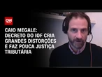 Análise: Decreto do IOF cria grandes distorções e faz pouca justiça tributária, diz Caio Megale | WW