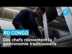 RD Congo : des chefs réinventent la gastronomie traditionnelle • FRANCE 24