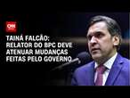 Tainá Falcão: Relator do BPC deve atenuar mudanças feitas pelo governo | BASTIDORES CNN