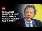 Audiência de conciliação: Hugo, Alcolumbre e Haddad decidem não ir ao STF | LIVE CNN