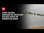 Tainá Falcão: Bancada da educação coloca corte no Fundeb em xeque | BASTIDORES CNN