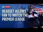 Headset allows visually impaired football fan to watch Premier League games