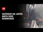 Dois bombeiros morrem durante incêndio em Osaka, no Japão | CNN NOVO DIA