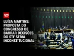 Luísa Martins: Proposta do Congresso de barrar decisões do STF seria inconstitucional|CNN Prime Time