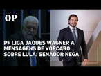 PF encontra diálogos de Vorcaro citando Jaques Wagner como ponte até Lula; senador nega