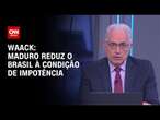 Waack: Maduro reduz o Brasil à condição de impotência | WW