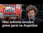 Milei enfrenta terceira greve geral contra políticas de ajuste fiscal na Argentina; confira