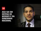 Em defesa de Moraes, AGU diz que tomará medidas para garantir soberania | CNN PRIME TIME