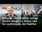 Ministério da Saúde diz que não há confirmação de que vacina contra dengue do Butantan causou óbitos