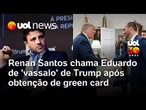 Renan Santos chama Eduardo Bolsonaro de 'vassalo' de Trump após obtenção de green card